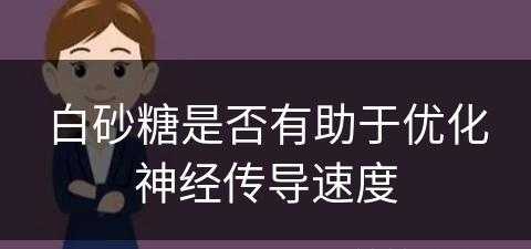 白砂糖是否有助于优化神经传导速度